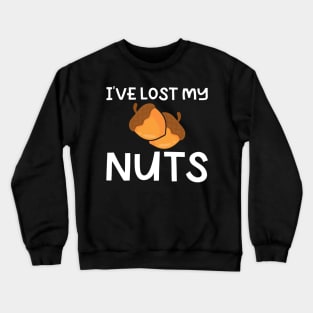 I've Lost My Nuts Crewneck Sweatshirt